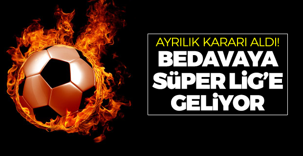 Ayrılık kararı aldı... Süper Lig'e geliyor...