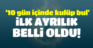 İlk ayrılık belli oldu! '10 gün içinde kulüp bul'