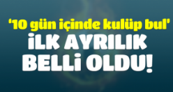 İlk ayrılık belli oldu! '10 gün içinde kulüp bul'